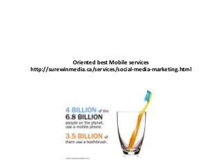 Oriented best Mobile services 
http://surewinmedia.ca/services/social-media-marketing.html 
