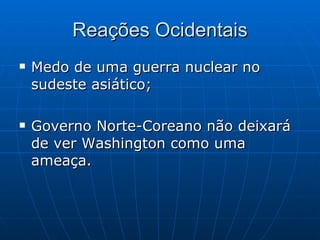 Reações Ocidentais Medo de uma guerra nuclear no sudeste asiático; Governo Norte-Coreano não deixará de ver Washington como uma ameaça. 
