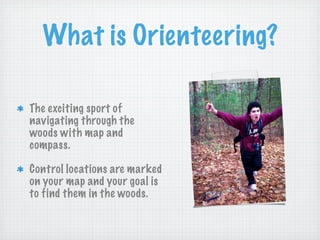 What is Orienteering?

The exciting sport of
navigating through the
woods with map and
compass.

Control locations are mar...