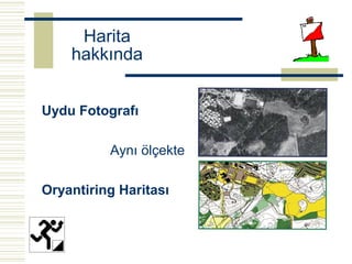 Harita
    hakkında


Uydu Fotografı

          Aynı ölçekte

Oryantiring Haritası
 