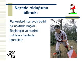 Nerede olduğunu
       bilmek:

Parkurdaki her ayak belirli
bir noktada başlar.
Başlangıç ve kontrol
noktaları haritada
işaretlidir.
 