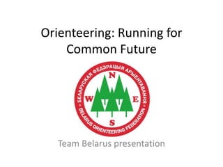 Orienteering: Running for
Common Future

Team Belarus presentation

 