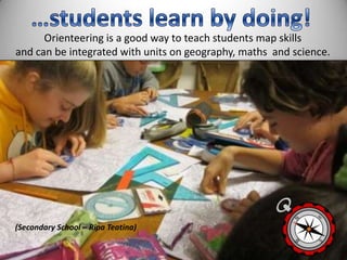 (Secondary School – Ripa Teatina)
Orienteering is a good way to teach students map skills
and can be integrated with units on geography, maths and science.
 