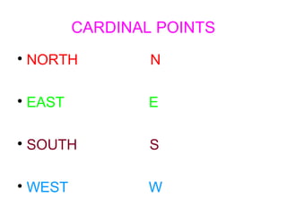 CARDINAL POINTS

NORTH N

EAST E

SOUTH S

WEST W
 