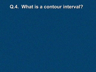 Q.4. What is a contour interval?
 