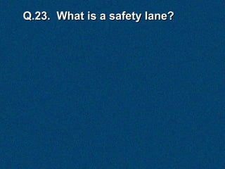 Q.23. What is a safety lane?
 