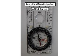 Convert to a Magnetic Heading

      Add 6.5 degrees
 