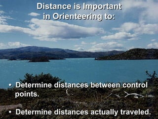 Distance is Important
        in Orienteering to:




• Determine distances between control
  points.

• Determine distances actually traveled.
 