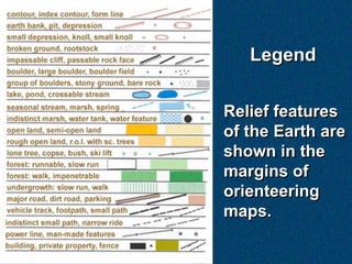 Legend


Relief features
of the Earth are
shown in the
margins of
orienteering
maps.
 