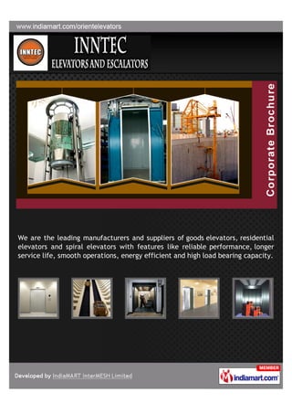We are the leading manufacturers and suppliers of goods elevators, residential
elevators and spiral elevators with features like reliable performance, longer
service life, smooth operations, energy efficient and high load bearing capacity.
 
