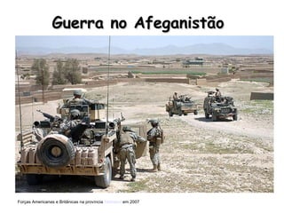 Guerra no Afeganistão  Forças Americanas e Britânicas na província  Helmand  em 2007 