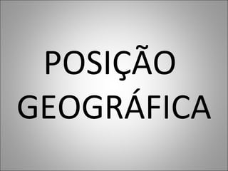 POSIÇÃO  GEOGRÁFICA 
