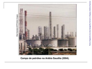 ParteintegrantedaobraGeografiaHomemeEspaço,EditoraSaraiva
BilalQabalan/AFP/GettyImages
Campo de petróleo na Arábia Saudita (2004).
 