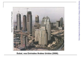 ParteintegrantedaobraGeografiaHomemeEspaço,EditoraSaraiva
Dubai, nos Emirados Árabes Unidos (2006).
NasserYounes/AFP/GettyImages
 