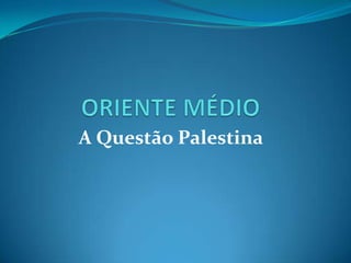 ORIENTE MÉDIO A Questão Palestina 