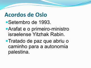 Acordos de OsloSetembro de 1993.Arafat e o primeiro-ministro israelense Yitzhak Rabin.Tratado de paz que abriu o caminho para a autonomia palestina.