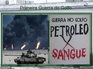 Primeira Guerra do Golfo.
 
