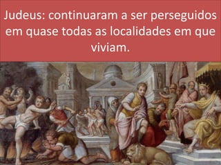 Judeus: continuaram a ser perseguidos em quase todas as localidades em que viviam.