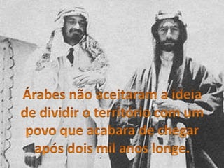 Árabes não aceitaram a ideia de dividir o território com um povo que acabara de chegar após dois mil anos longe.