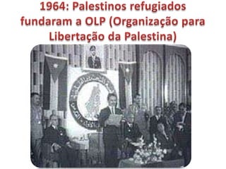 1964: Palestinos refugiados fundaram a OLP (Organização para Libertação da Palestina)