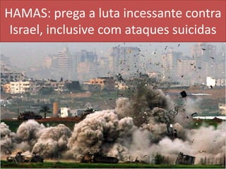 HAMAS: prega a luta incessante contra Israel, inclusive com ataques suicidas