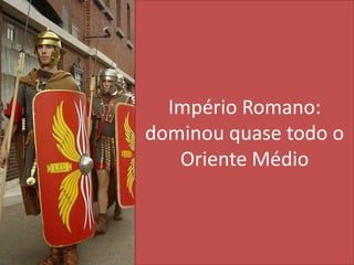 Império Romano: dominou quase todo o Oriente Médio