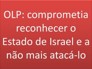 OLP: comprometia reconhecer o Estado de Israel e a não mais atacá-lo