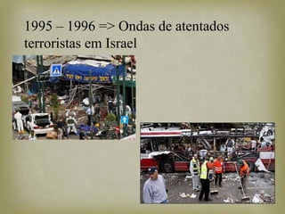 1995 – 1996 => Ondas de atentados
terroristas em Israel
 