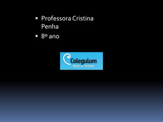  Professora Cristina
Penha
 8º ano
 