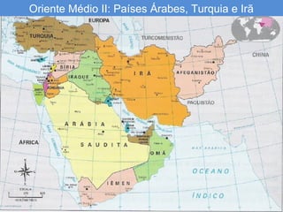 Oriente Médio II: Países Árabes, Turquia e Irã
 