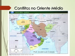 Conflitos no Oriente MédioConflitos no Oriente Médio
Prof. André Luís Caiado
 