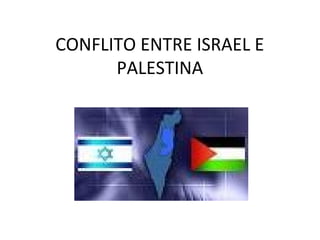 CONFLITO ENTRE ISRAEL E
      PALESTINA
 