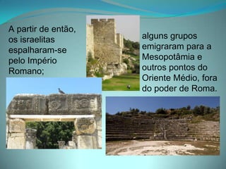 OS ÁRABESOcuparam a região durante sua expansão (entre os séc. VII e XV).Permaneceram na região durante o domínio do Império Otomano e do protetorado britânico.Também denominados de palestinos.