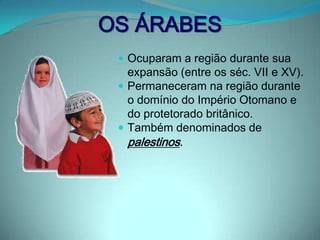 OS ÁRABESEm 638, a região foi conquistada pelos árabes, no contexto da expansão do islamismo, e passou a fazer parte do mundo árabe, embora sua situação política oscilasse ao sabor das constantes lutas entre governos muçulmanos rivais. 