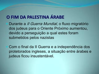 1947 – ONU APROVA A PARTILHA DA PALESTINAEstado Judeu (Israel)  56,7% da áreas Estado Palestino  42,6% da área Jerusalém  Área Internacional sob administração da ONU