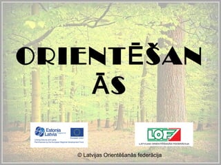 © Latvijas Orientēšanās federācija
ORIENT ŠANĒ
SĀ
 