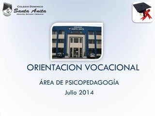 ORIENTACION VOCACIONAL 
ÁREA DE PSICOPEDAGOGÍA 
Julio 2014  