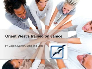 Orient West’s trained on Janice by: Jason, Darren, Mike and Long 