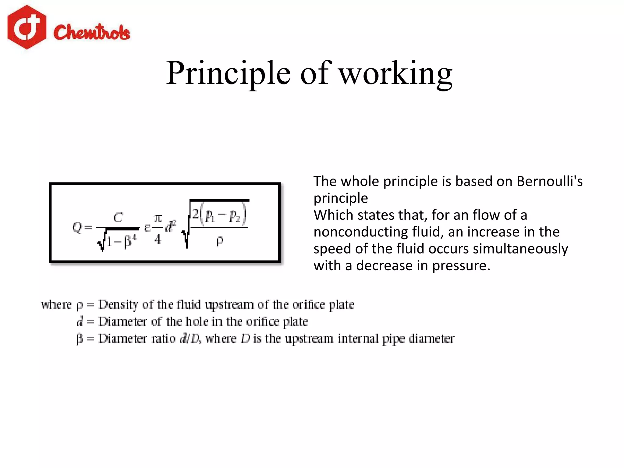 Principle of working
The whole principle is based on Bernoulli's
principle
Which states that, for an flow of a
nonconducting fluid, an increase in the
speed of the fluid occurs simultaneously
with a decrease in pressure.
 