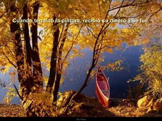 Cuando terminó la pintura, recibió su dinero y se fue. . 