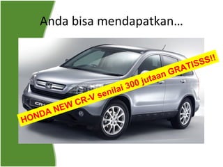 Anda bisa mendapatkan… HONDA NEW CR-V senilai 300 jutaan GRATISSS!! 