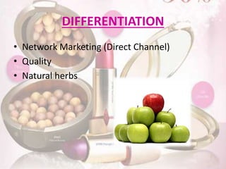 DIFFERENTIATION 
• Network Marketing (Direct Channel) 
• Quality 
• Natural herbs 
 