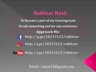 1
Approach Me:
To Become a part of my Growing team
To ask something and for any assistance
Email : rnasir15@gmail.com
 