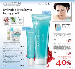 ቢ
ባ ቤ
ብ
ቦ
ቧ
30+
Hydration is the key to
lasting youth
skin care
ብ Aqua-Ryhthm Intense Hydration
Youth Preserve Day Cream
50 ml.
18662 ` 1290
ቢ Aqua-Rhythm Intense Hydration
Youth Preserve Visible Skin Renewer
50 ml.
20648 ` 1390
ባ Aqua-Rhythm Intense Hydration
Youth Preserve Light Day Cream SPF 15
50 ml.
23743 ` 1390
Intense HydrationYouth Preserve
FOR ALL
SKIN TYPES
FURCELLARIA
LUMBRICALIS
YEASTTREHALOSE
How to use:
-Apply mask to face
for 10-15 minutes.
- Rinse off with water.Hydrates skin,
reduces pufﬁness and
under-eye circles
Cooling gel
texture
ቤ Aqua-Ryhthm Intense Hydration
Youth Preserve Night Cream
50 ml.
19681 ` 1390
ቧ Aqua-Rhythm Intense Hydration
Youth Preserve Gel Mask
Immediately refreshing gel face mask that
intensely hydrates the skin and reduces
the appearance of fine, dry lines. Contains
unique Hydro-Protect Complex™ that
captures and locks in moisture. 75 ml.
21596 ` 790
`549
ቦ Aqua-Rhythm Intense Hydration
Youth Preserve Eye Contour Balm
Age-defying Eye Balm to lighten dark
circles, and decrease puffiness around the
eye. 15 ml.
18675 ` 749
`449
RED CARPET DEAL!
UP TO
40%
OFF
63
 