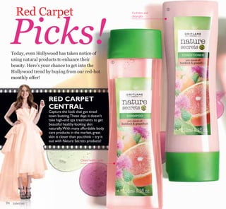 ቢ
ባ
toiletries
Red Carpet
Picks!
Hydrates and
detangles
RED CARPET
CENTRAL
Capture the look that got tinsel
town buzzing.These days it doesn’t
take high-end spa treatments to get
beautiful healthy looking skin
naturally.With many affordable body
care products in the market,great
skin is closer than you think – try it
out with Nature Secrets products!
Today, even Hollywood has taken notice of
using natural products to enhance their
beauty. Here’s your chance to get into the
Hollywood trend by buying from our red-hot
monthly offer!
Clean, healthy scalp
94
 