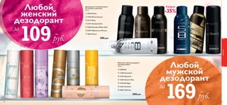 

  


   
 

Мужской спрей дезодорант-
антиперспирант
150 мл.
 10890 S8
 11280 Ascendant
 12357 Signature
 13852 Eclat for Men
 15184 S8 Night
 21561 Architect
 30097 Ultimate
260 pyб.
Дезодорант-антиперспирант
24-часового действия
50 мл.
 13047 Divine
 19795 Divine Sensual
 23177 Muse
 24171 Giordani Gold
 24589 Giordani White Gold
 25397 Midsummer Woman
 30046 Volare
180 pyб.
69
Любой
женский
дезодорант
Любой
мужской
дезодорант
за
109руб.
за
169руб.
Скидка
-35%
4 ББ
3 ББ
ароматы
6868
 