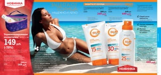 


72
Спрей легко
наносится,
позволяя охватить
все участки тела
Легкая,нежирная
текстура
Быстро
впитывается,
не липнет
Солнцезащитный спрей
с SPF 25 поможет дольше
наслаждаться солнцем без
вреда для кожи!
Технология Cellular Protection
защищает от UVA/UVB лучей,
свободных радикалов и вредного
воздействия солнца. В ее состав
включен витамин E, который борется
с преждевременным старением.
Легкие, водостойкие текстуры
быстро впитываются и увлажняют кожу.
Все средства серии протестированы
и одобрены дерматологами.
Удобный формат спрея
с приятным ароматом
ЗАЩИТА ОТ
СОЛНЦА:
НАДЕЖНО И ЛЕГКО
 Солнцезащитный лосьон Sun Zone
со средней степенью защиты SPF 15
150 мл.
23294 500 pyб.
349 pyб.
9 ББ
 Солнцезащитный лосьон Sun Zone
с высокой степенью защиты SPF 30
150 мл.
23296 640 pyб.
449 pyб.
11 ББ
НОВИНКА
ЗАЩИТА ОТ СОЛНЦА
 Солнцезащитный спрей
для тела Sun Zone со средней
степенью защиты SPF 25
Легкий нежирный лосьон с нелипкой
текстурой в удобном формате спрея.
Водостойкая формула с SPF 25
надежно защищает от солнечного
излучения. Быстро впитывается,
увлажняет и смягчает кожу.
С приятным ароматом. 150 мл.
30171 640 pyб.
449 pyб.
11 ББ
Термоизолирующая косметичка
Удобная косметичка защитит от перегрева
солнцезащитные средства и косметику.
Материал: полиэстер, этиленвинилацетат.
Размер: 19 x 12,5 x 10,5 см.
Обычная цена 500 pyб.
27431
Специальная цена 149 pyб.
2 ББ
73
ОГРАНИЧЕННЫЙ ВЫПУСК
НОВИНКА
Термоизолирующая
косметичка* всего за
149руб.
(-70%)
при покупке любых 2 средств из серии
Sun Zone со стр. 71-75 (кроме 27431)
*В случае если продукт, продающийся по специальной
цене, закончится, мы предложим замену.
Легкая текстура и
увлажняющая формула
для лица и тела
Масло семян подсолнечника
для шелковистой, нежной
кожи
уходзакожей
Косметика продается отдельно
 