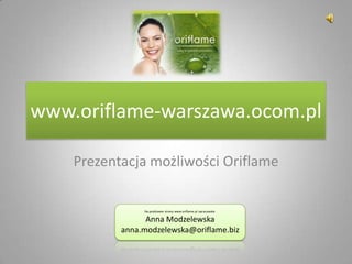 www.oriflame-warszawa.ocom.pl Prezentacja możliwości Oriflame Na podstawie strony www.oriflame.pl opracowała:Anna Modzelewskaanna.modzelewska@oriflame.biz 