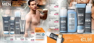 SINTA A FORÇA                                                                                            North For Men Spray
                                                                                                                                                            Deodorant Anti-perspirant                                                        Gel de duche

                                                    DE NORTH
                                                                                                                                                            Spray Desodorizante                                                              energizante
                                                                                                                                                            Antitranspirante North For Men                                                                              Spray
                                                                                                                                                            150 ml.

                                                    FOR MEN
                                                                                                                                                                                                                                                                        desodorizante
                                                                                                                                                                                 €9,00
                                                                                                                                                                                                                                                     
                                                                                                                                                            15549                                                                                                       para pés
cuidado exclusivo para ele
                                                                                                                                                                             €6,95                                            Champô suave para
CUIDADOS DE ROSTO E CORPO                                                                                                                                                                        Proteção 24H                 uso frequente
                                                                                                                                                                                                 contra odores
Suecos com o verdadeiro espírito do Norte.                                                                                                                   North For Men
                                                                                                                                                            Anti-dandruff Shampoo
                                                                                                                                                            Champô Anticaspa North
                                                                                                                                                            For Men
                                                                                                                                                            250 ml.                                                      
                                                                               Para um barbear                                                              15537                €8,00                                                                                             


                       Limpeza facial
                                                                               confortável
                                                                                                                                                                             €5,95
                       hidratante
                                                                                                                                                              North For Men                 
                                              Suaviza e                                                                                                   – Refreshing Shower Gel
                                                                                  Retarda o                                                                 Gel de Duche Refrescante
                                            protege a pele                        aparecimento
                                             após barbear                                                                                                   North For Men
                                                                                  do pelo                                                                   250 ml.
                                                                                                                                                          18174                €8,00
                                                                                                                                                                             €5,95
                                                                                                                                                             North For Men
                                                                                                                                                            Anti-Perspirant Foot Spray
                                                                                                                                                            Spray Antitranspirante para
                                                                                                                                                            os Pés North For Men
                                                                                                                                                            150 ml.
                                                                                                 North For Men                                             23694              €11,00
                                                                                                 Normal Skin Shaving Foam
                                                                                                 Espuma de Barbear para a
                                                                                                                             NORTH:                                          €7,95
                                                                                                 Pele Normal North For Men
                                                                                                                             ONDE NASCE O
                                                                                                 200 ml.                     VERDADEIRO
                                                                                                                             PODER
                                                                                                 17358            €9,00
                                                                                                                  €7,95
Última apresentação!




                          North For Men                      North For Men                        North For Men                       DEFENCE
                                                                                                                                                                                                                                                       ADQUIRA O BÁLSAMO DE
                                                                                                                                 PRO


                         Active Face Wash                    After Shaving Moisture Balm         Stubble Minimising Cream                                                                                        North For Men
                         Limpeza Facial Ativa North          Bálsamo Aftershave                  Creme de Rosto Retardador
                                                                                                                             Um ativo natural exclusivo                                                                                                   LÁBIOS POR APENAS

                                                                                                                                                                                                                                                                     €1,95
                         For Men                             Hidratante North For Men            do Crescimento do Pelo                                                                                          Protective Lip Balm SPF 6
                         150 ml.                             50 ml.                              North For Men               com propriedades protetoras.                                                        Bálsamo de Lábios
                                                                                                                                                                                                                 Protetor North For Men
                         14651              €9,00            14654             €11,00            50 ml.
                                                                                                                                                                Sem brilho                                       com SPF 6                        na compra de
                                            €7,95                               €7,95            22425           €17,00                                         e sem cor                                        4, 5 g.                          qualquer produto
                                                                                                                 €14,95                                                                                          20160           €6,00            das págs. 72–73
72                     para ele                                                                                                                                                                                                                                         para ele   73
 