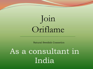 Join
Oriflame
Natural Swedish Cosmetics
As a consultant in
India
 